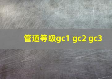 管道等级gc1 gc2 gc3